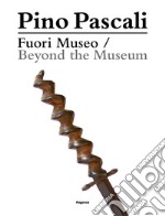 Pino Pascali. Fuori Museo. Da una collezione privata-Beyond the Museum. From a Private Collection. Ediz. bilingue