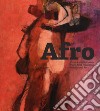 Afro: from a meditation on Piero della Francesca to Informal Art. Ediz. illustrata libro
