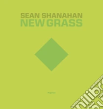Sean Shanahan. New grass. Ediz. italiana e inglese