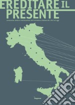 Ereditare il presente. Conoscenza, tutela e valorizzazione dell'architettura italiana dal 1945 ad oggi. Ediz. illustrata libro