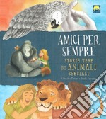 Amici per sempre. Storie vere di animali speciali libro