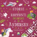 Storie e racconti incantati di Andersen. Ediz. a colori libro