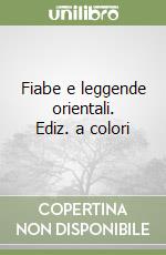 Fiabe e leggende orientali. Ediz. a colori libro