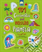 101 curiosità sul nostro pianeta. Ediz. a colori