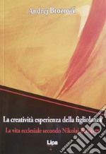 La creatività esperienza della figliolanza. La via ecclesiale secondo Nikolaj Berdjaev libro