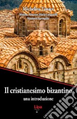 Il cristianesimo bizantino. Una introduzione libro