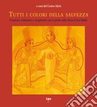 Tutti i colori della salvezza. Creazione, redenzione e compimento con le pitture della chiesa di San Basilio libro
