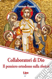 Collaboratori di Dio. Il pensiero ortodosso sulla theôsis
