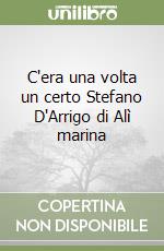 C'era una volta un certo Stefano D'Arrigo di Alì marina libro