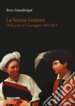 La buona ventura. Dalla parte di Caravaggio 1969-2019 libro