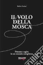 Il volo della mosca. Pensare e agire in un mondo complesso libro