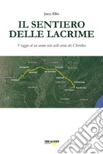 Il sentiero delle lacrime. Viaggio di un uomo solo sulle orme dei Cherokee libro