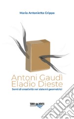 Antoni Gaudì. Eladio Dieste. Semi di creatività nei sistemi geometrici