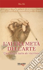 L'altra metà dell'arte. Una Storia tutta da riscrivere libro