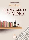Il linguaggio del vino libro di Annibali Francesco
