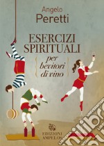 Esercizi spirituali per bevitori di vino libro