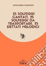 25 solfeggi cantati, 25 solfeggi da trasportare, 25 dettati melodici. Nuova ediz. libro