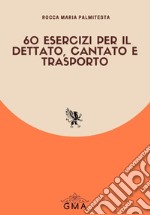 60 esercizi per il dettato, cantato e trasporto libro