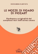 Le Nozze di Figaro W. A. Mozart. Ricchezza e originalità dei complessi moti dell'animo umano. Nuova ediz. libro