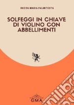 Solfeggi in chiave di violino con abbellimenti. Nuova ediz. libro