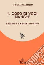 Il coro di voci bianche. Vocalità e valenza formativa. Nuova ediz. libro