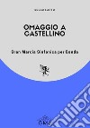 Omaggio a Castellino. Gran marcia sinfonica per banda libro di Eletto Rocco