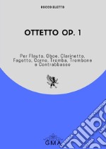 Ottetto op. 1. Per flauto; oboe; clarinetto; fagotto; corno; tromba; trombone e contrabbasso libro