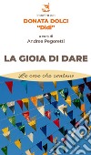 La gioia di dare. Incontro con Donata Dolci «Didi» libro di Pegoretti A. (cur.)