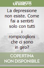 La depressione non esiste. Come fai a sentirti solo con tutti i rompicoglioni che ci sono in giro?