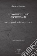 Un conflitto lungo cinquant'anni. Diversi sguardi sulla Guerra Fredda libro