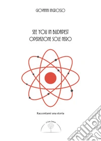 See you in Budapest. Operazione Sole Nero libro