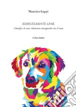 Semplicemente cane. I benefici di una relazione consapevole con il cane libro