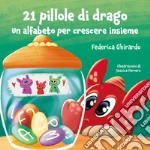 21 pillole di drago. Un alfabeto per crescere insieme. Ediz. illustrata