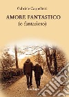 Amore fantastico (o fantasioso) libro di Cappelletti Gabriele