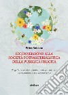 Riconversione alla società post-materialistica della pubblica felicità. Progetti, proposte e cambiamenti per una vera eco-economia e società più felice libro di Soldano Felice