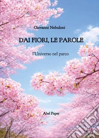 Dai fiori, le parole. L'universo nel parco libro