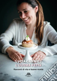 L'ultima fetta. Racconti di vita e buone ricette libro