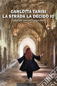 La strada la decido io. Avventure, emozioni e viaggi nerd libro