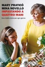 Impastando a quattro mani. Una ricetta dolce per ogni giorno. Nuova ediz.