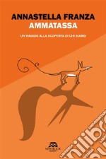 Ammatassa. Un viaggio alla scoperta di chi siamo libro