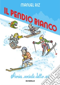 Il pendio bianco. Storia sociale dello sci. Nuova ediz.