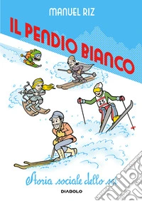 Il pendio bianco. Storia sociale dello sci. Nuova ediz. libro
