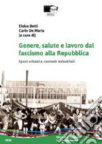 Genere, salute e lavoro dal fascismo alla Repubblica. Spazi urbani e contesti industriali libro