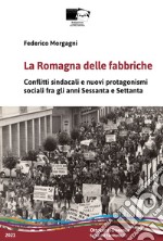 La Romagna delle fabbriche. Conflitti sindacali e nuovi protagonismi sociali fra gli anni Sessanta e Settanta
