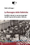 La Romagna delle fabbriche. Conflitti sindacali e nuovi protagonismi sociali fra gli anni Sessanta e Settanta libro di Morgagni Federico