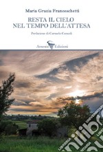 Resta il cielo nel tempo dell'attesa