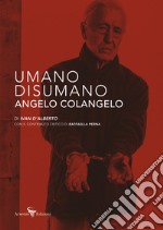 Umano Disumano Angelo Colangelo. Ediz. illustrata libro