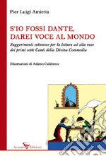 S'io fossi Dante, darei voce al mondo. Suggerimenti sottovoce per la lettura ad alta voce dei primi sette Canti della Divina Commedia libro