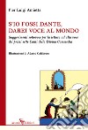 S'io fossi Dante, darei voce al mondo. Suggerimenti sottovoce per la lettura ad alta voce dei primi sette Canti della Divina Commedia libro