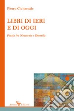 Libri di ieri e di oggi. Poesia tra Novecento e Duemila libro